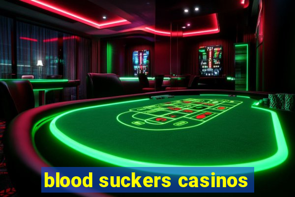 blood suckers casinos